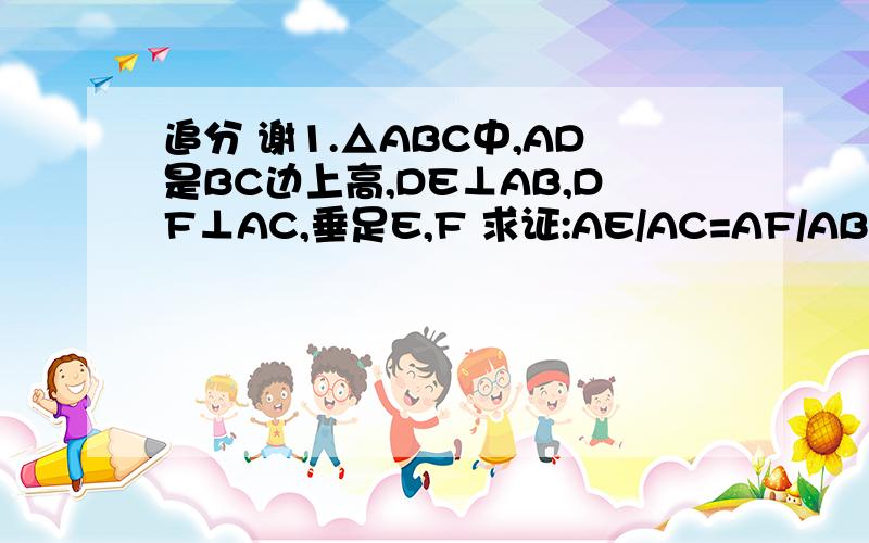 追分 谢1.△ABC中,AD是BC边上高,DE⊥AB,DF⊥AC,垂足E,F 求证:AE/AC=AF/AB2.三角△ABC中BD⊥AC于D,CE⊥AB于E,BD与CE交与F,图中多少对相似三角形