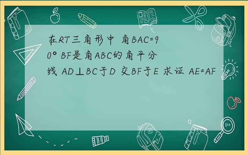 在RT三角形中 角BAC=90° BF是角ABC的角平分线 AD⊥BC于D 交BF于E 求证 AE=AF