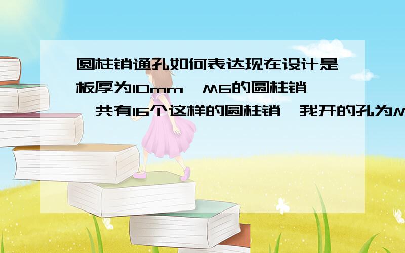 圆柱销通孔如何表达现在设计是板厚为10mm,M6的圆柱销,共有16个这样的圆柱销,我开的孔为M8且为通孔,现在标注在CAD中该如何表达呢?就是该如何写?是8的孔，不是M8的孔。