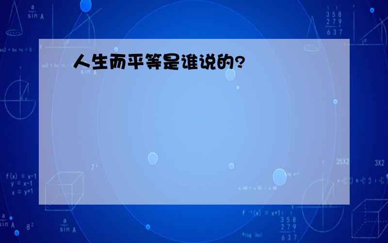 人生而平等是谁说的?