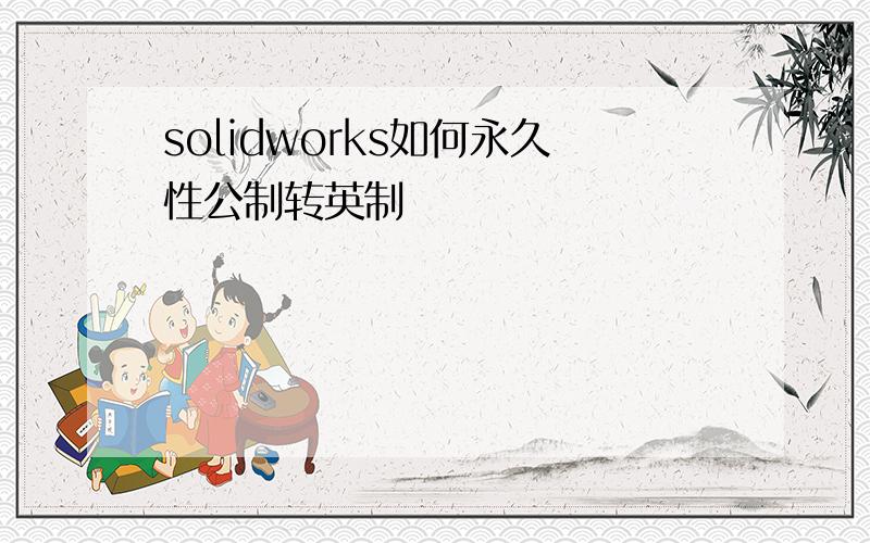 solidworks如何永久性公制转英制