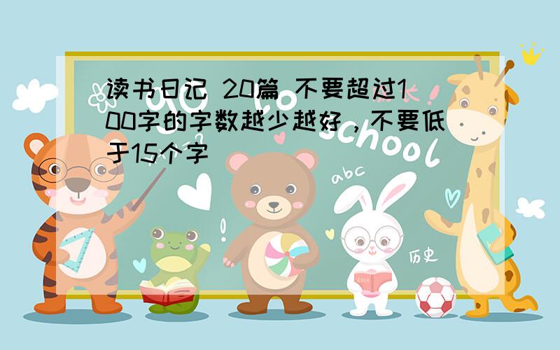 读书日记 20篇 不要超过100字的字数越少越好，不要低于15个字