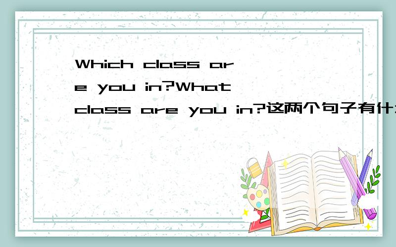 Which class are you in?What class are you in?这两个句子有什么区别?