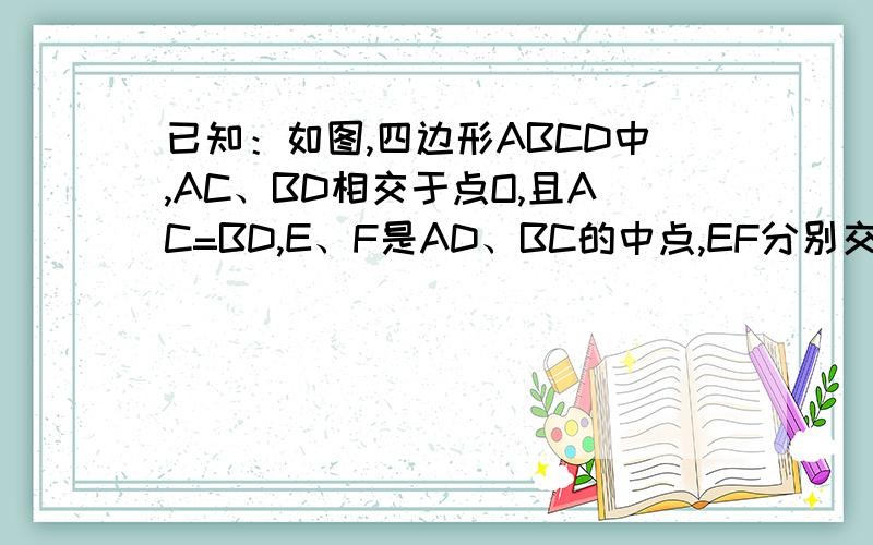 已知：如图,四边形ABCD中,AC、BD相交于点O,且AC=BD,E、F是AD、BC的中点,EF分别交AC、BD于点M、N.求求证OM=ON