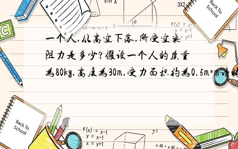 一个人,从高空下落,所受空气阻力是多少?假设一个人的质量为80kg,高度为30m,受力面积约为0.5m*m请将重力加速度当成10m/(s*s)