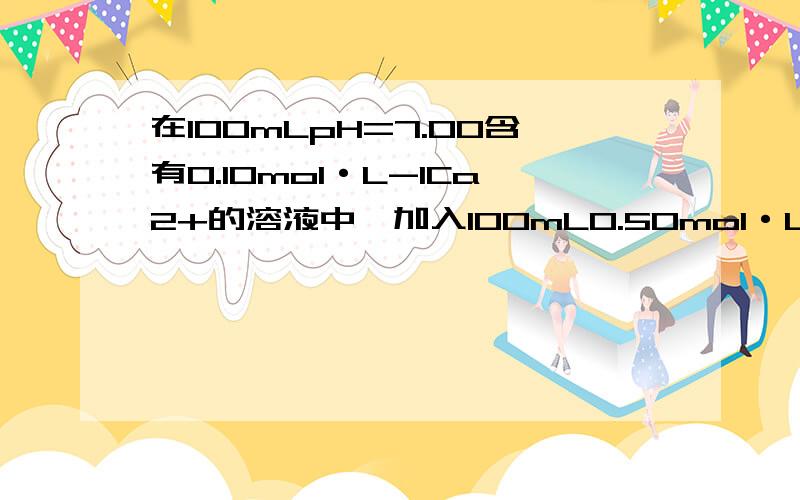 在100mLpH=7.00含有0.10mol·L-1Ca2+的溶液中,加入100mL0.50mol·L-1 (NH4)2CO3溶液（不考虑水解）,K(CaCO3)=2.810-9,Mr(CaCO3)=100.试计算：(1)CaCO3沉淀的质量；(2)平衡时溶液中Ca2+的浓度.