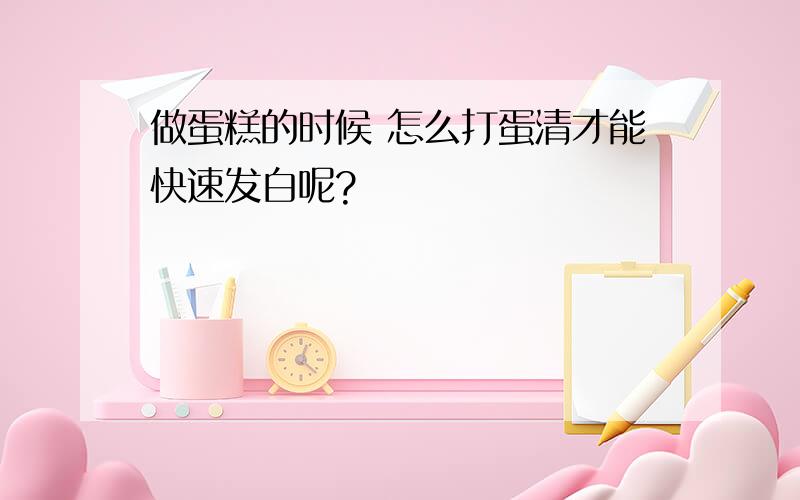 做蛋糕的时候 怎么打蛋清才能快速发白呢?