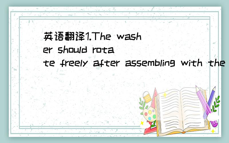 英语翻译1.The washer should rotate freely after assembling with the nut by flaring the end collar of nut.2.Nuts should be free from crack & Forging defects3.Step down process to be used to see surface defects/cracks