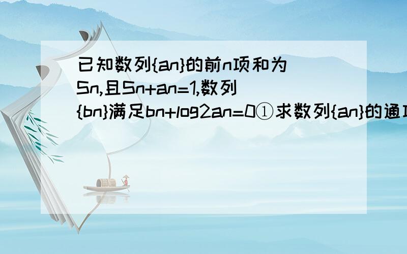 已知数列{an}的前n项和为Sn,且Sn+an=1,数列{bn}满足bn+log2an=0①求数列{an}的通项公式②求数列{1/bnbn+1}的前n项和Tn…………………………………在线等