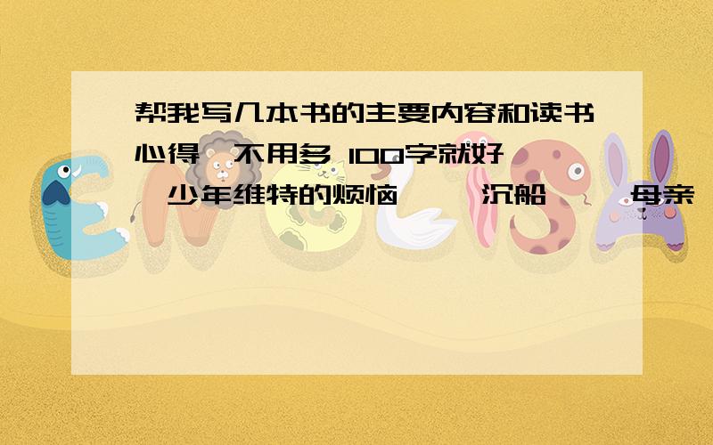 帮我写几本书的主要内容和读书心得,不用多 100字就好 《少年维特的烦恼》 《沉船》 《母亲》 《巴黎圣母院》 《哈姆莱特》《一生》如果不能全部 那么能写几本写几本,换几本也行 不过要