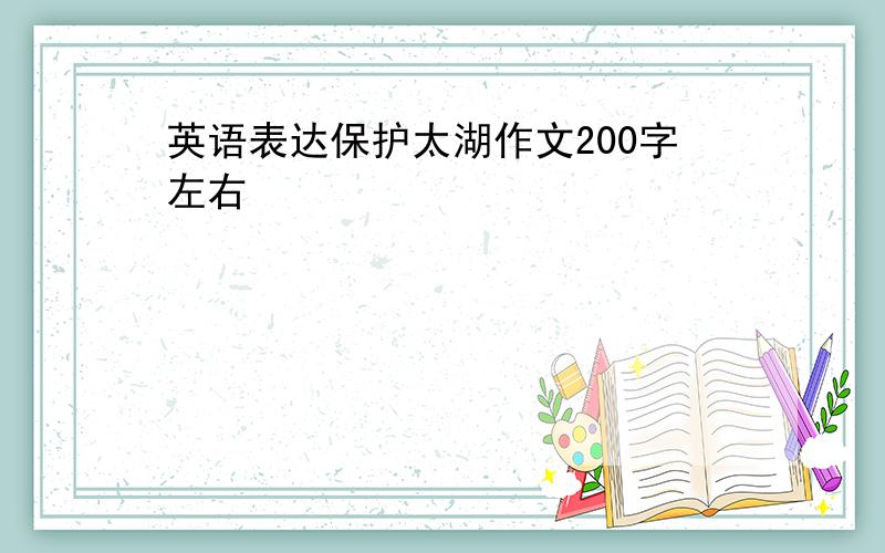 英语表达保护太湖作文200字左右