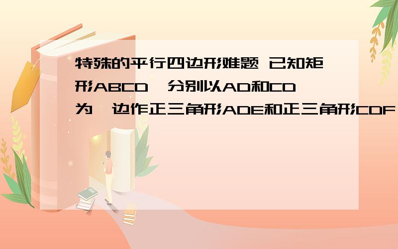 特殊的平行四边形难题 已知矩形ABCD,分别以AD和CD为一边作正三角形ADE和正三角形CDF,连接BE和BF(写不下了)...则BE/BF的值等于_____.