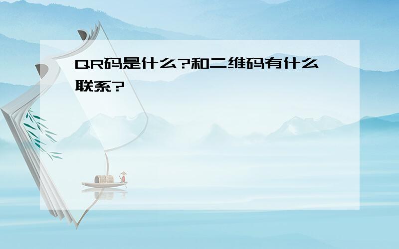 QR码是什么?和二维码有什么联系?