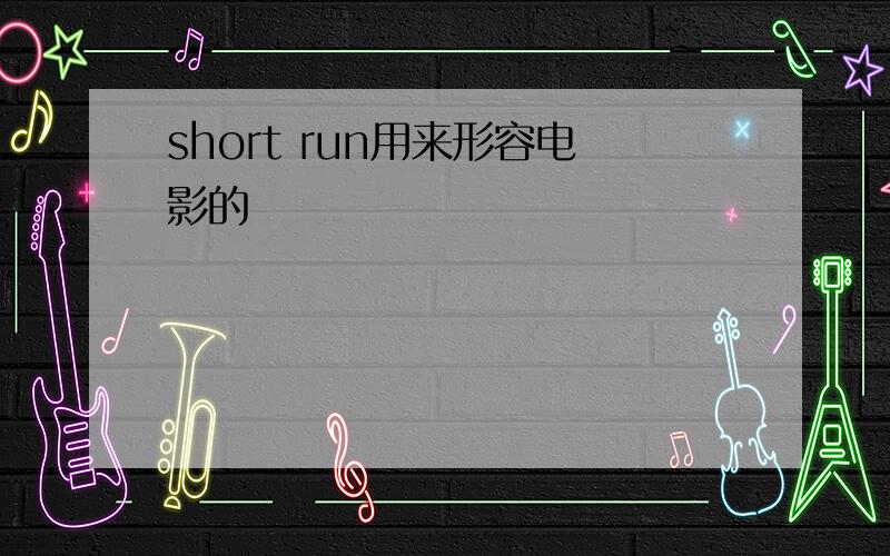 short run用来形容电影的