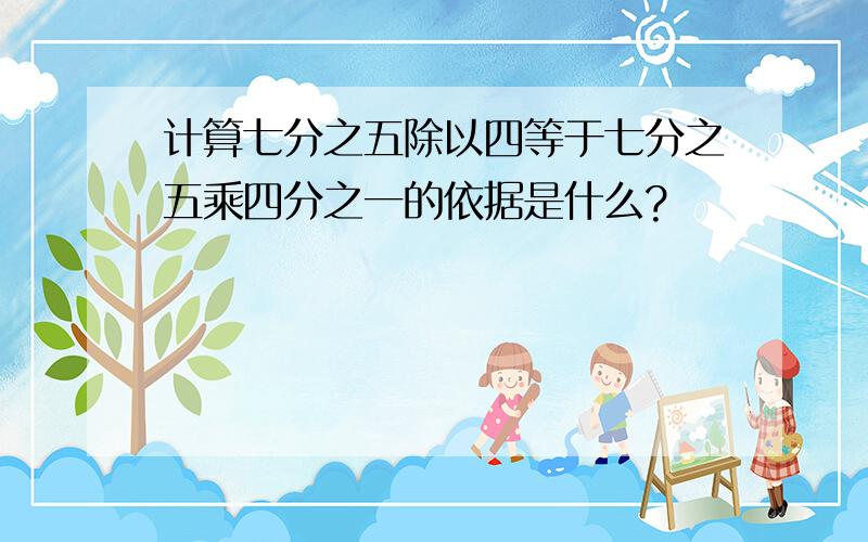 计算七分之五除以四等于七分之五乘四分之一的依据是什么?