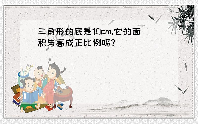 三角形的底是10cm,它的面积与高成正比例吗?