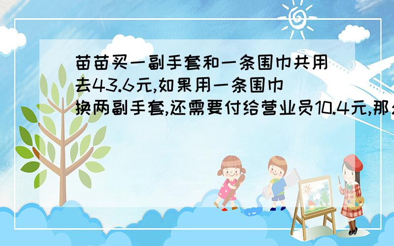 苗苗买一副手套和一条围巾共用去43.6元,如果用一条围巾换两副手套,还需要付给营业员10.4元,那么一副手套的价格是多少元?