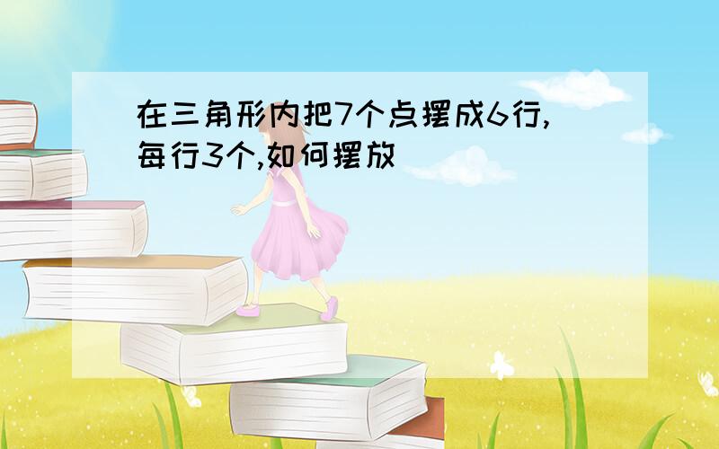 在三角形内把7个点摆成6行,每行3个,如何摆放