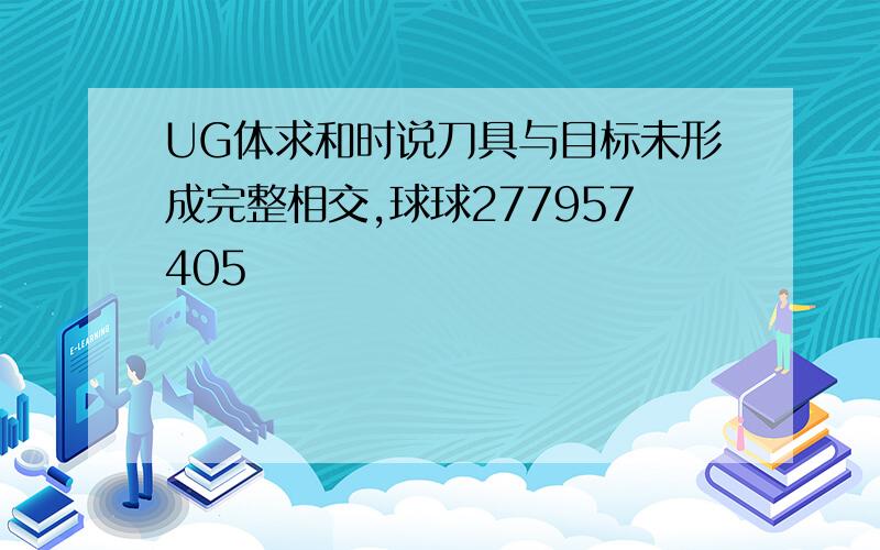 UG体求和时说刀具与目标未形成完整相交,球球277957405