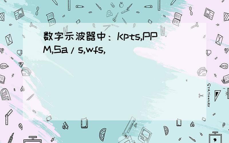 数字示波器中：Kpts,PPM,Sa/s,wfs,