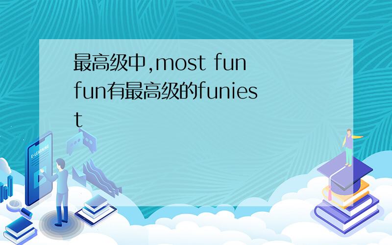 最高级中,most fun fun有最高级的funiest