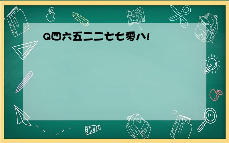 Q四六五二二七七零八!