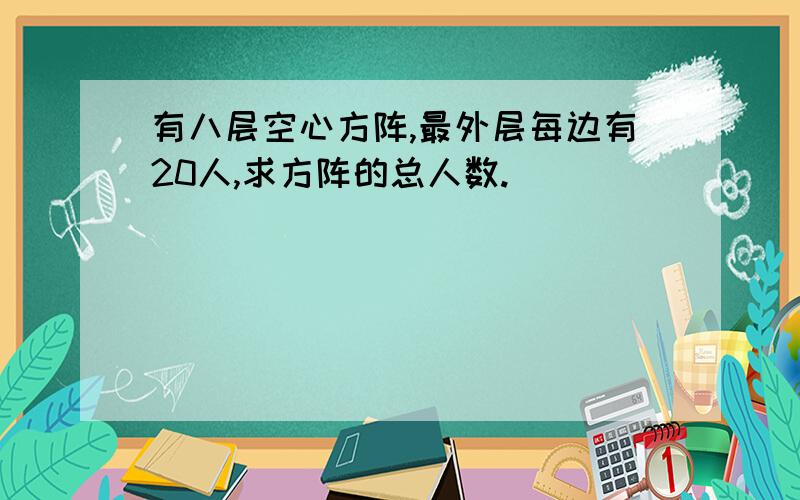 有八层空心方阵,最外层每边有20人,求方阵的总人数.