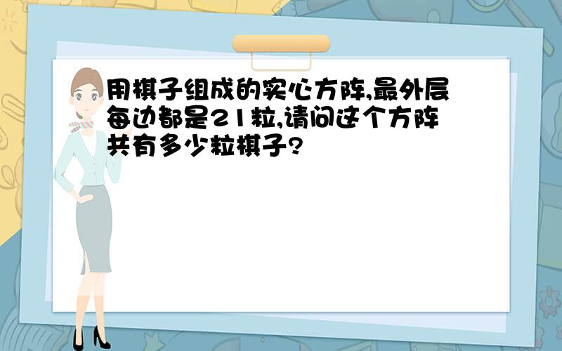 用棋子组成的实心方阵,最外层每边都是21粒,请问这个方阵共有多少粒棋子?