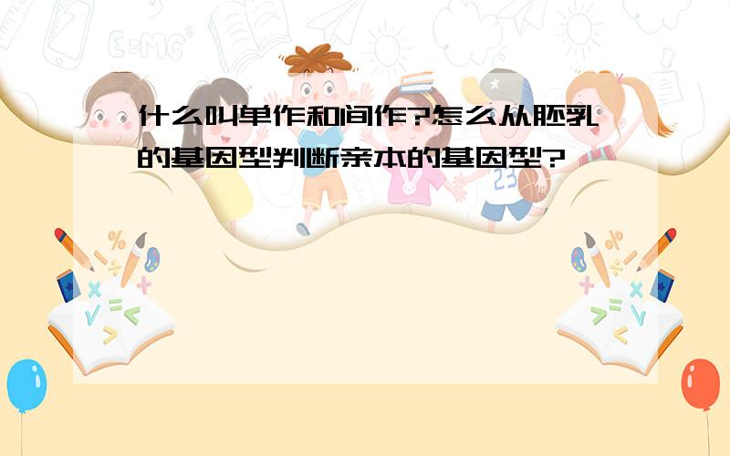 什么叫单作和间作?怎么从胚乳的基因型判断亲本的基因型?