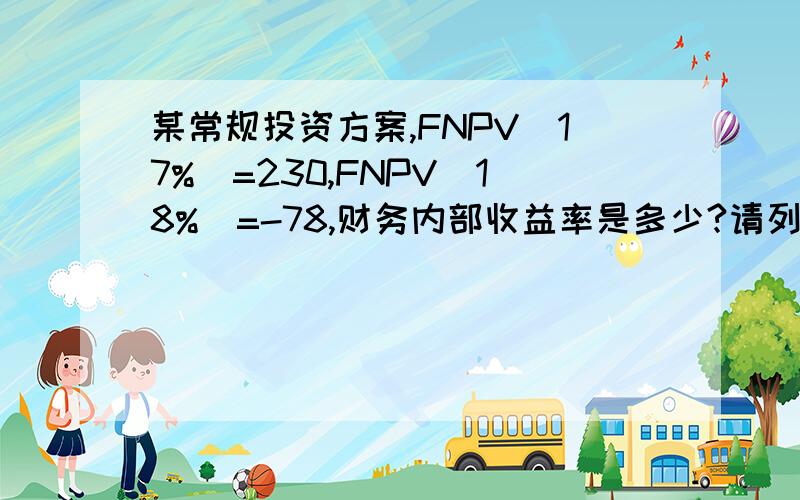 某常规投资方案,FNPV(17%)=230,FNPV(18%)=-78,财务内部收益率是多少?请列出计算式