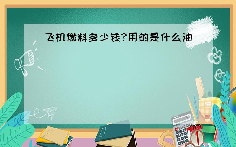 飞机燃料多少钱?用的是什么油