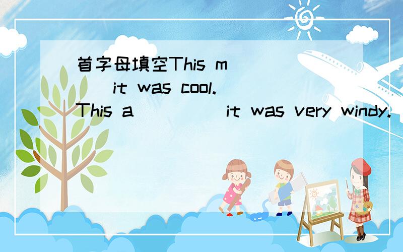 首字母填空This m_____it was cool.This a_____it was very windy.