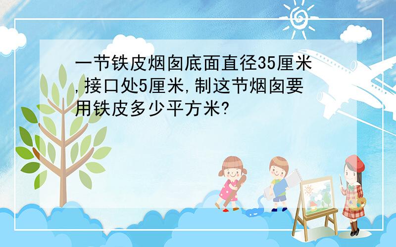 一节铁皮烟囱底面直径35厘米,接口处5厘米,制这节烟囱要用铁皮多少平方米?