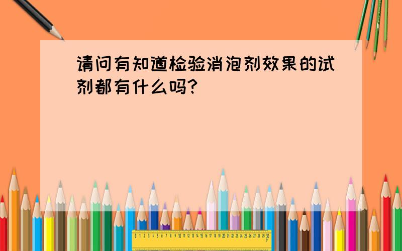 请问有知道检验消泡剂效果的试剂都有什么吗?