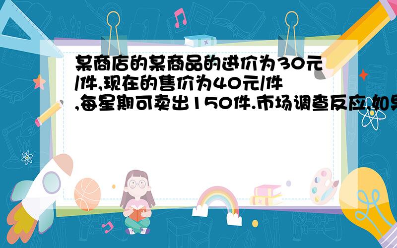 某商店的某商品的进价为30元/件,现在的售价为40元/件,每星期可卖出150件.市场调查反应,如果每件的售价每涨1元（售价不能高于45元/件）,那么每星期少卖10件,设每件涨价x元（x为非整数）,每