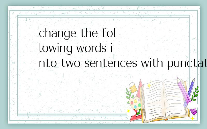 change the following words into two sentences with punctation to express different meaning?woman without her man is nothing.