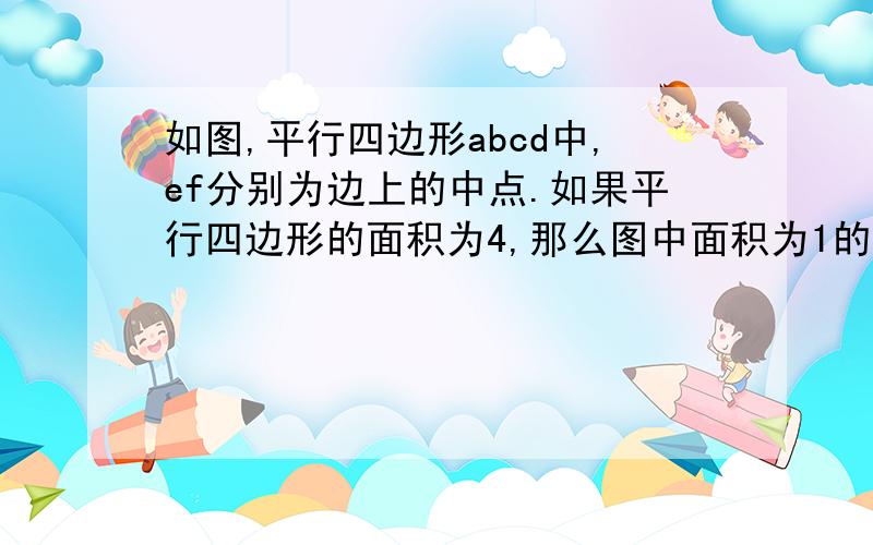 如图,平行四边形abcd中,ef分别为边上的中点.如果平行四边形的面积为4,那么图中面积为1的三角形有哪些?