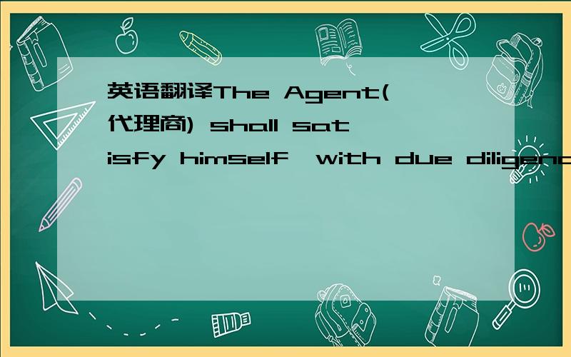 英语翻译The Agent(代理商) shall satisfy himself,with due diligence,of the solvency of customers(客户) whose orders he transmits to the Principal(委托人).He shall not transmit orders from customers concerning which he knows or ought to kno