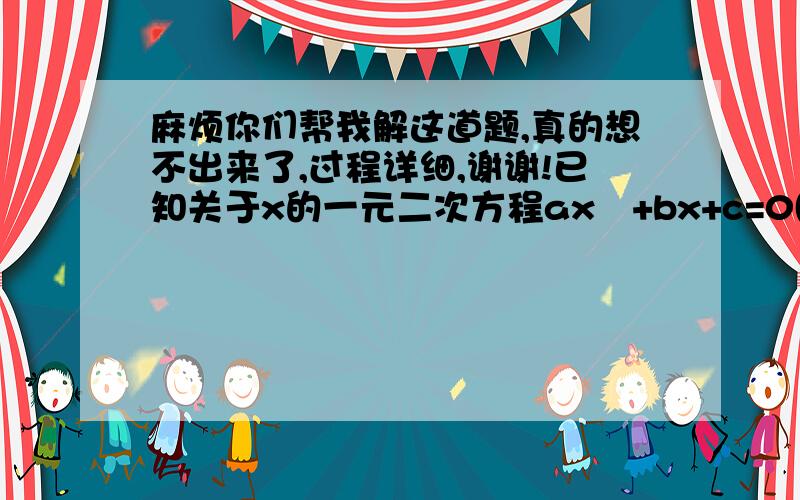 麻烦你们帮我解这道题,真的想不出来了,过程详细,谢谢!已知关于x的一元二次方程ax²+bx+c=0(a≠0)的系数满足a+c=b,则此方程必有一个解为?