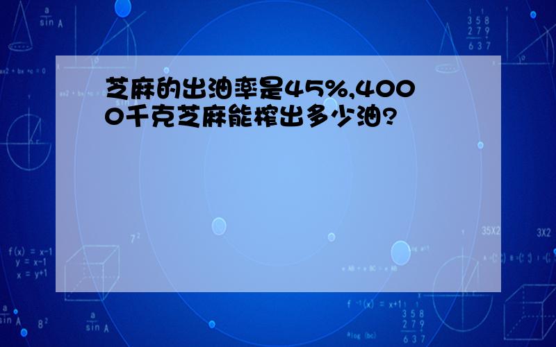 芝麻的出油率是45%,4000千克芝麻能榨出多少油?