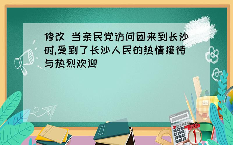 修改 当亲民党访问团来到长沙时,受到了长沙人民的热情接待与热烈欢迎