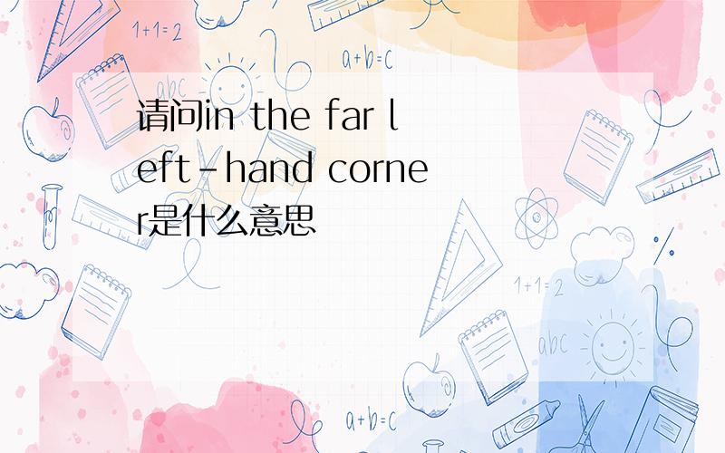 请问in the far left-hand corner是什么意思