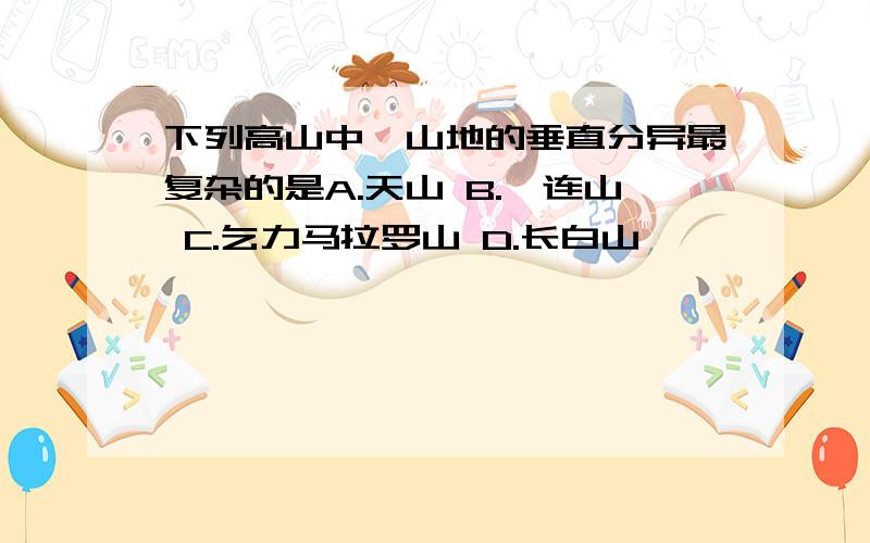 下列高山中,山地的垂直分异最复杂的是A.天山 B.祁连山 C.乞力马拉罗山 D.长白山