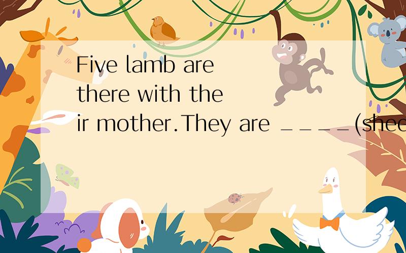 Five lamb are there with their mother.They are ____(sheep).