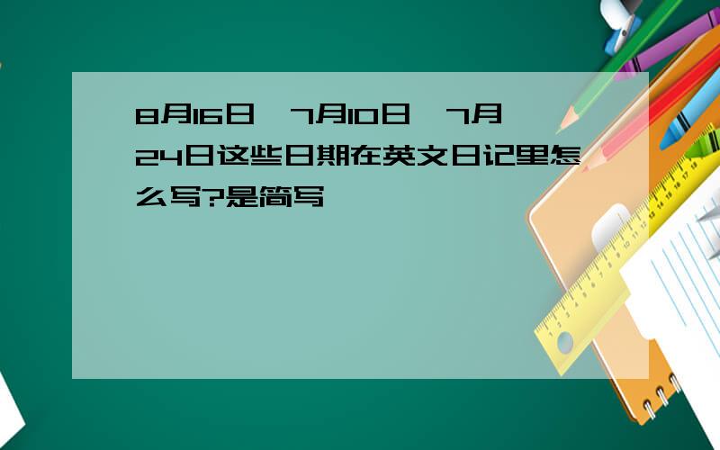 8月16日,7月10日,7月24日这些日期在英文日记里怎么写?是简写