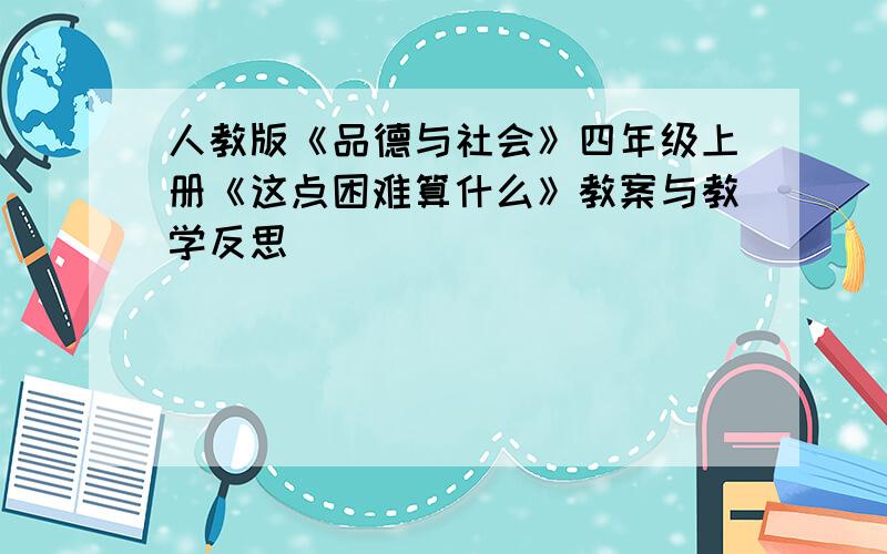 人教版《品德与社会》四年级上册《这点困难算什么》教案与教学反思