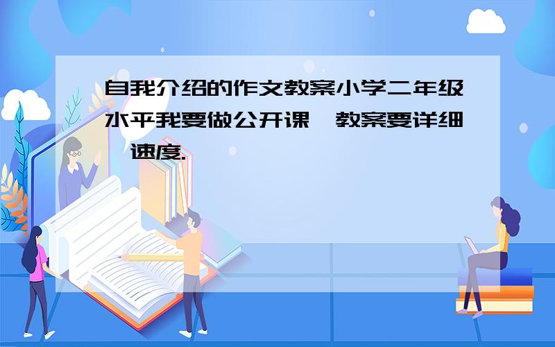 自我介绍的作文教案小学二年级水平我要做公开课,教案要详细,速度.