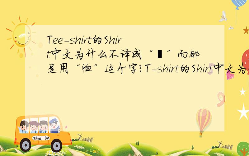 Tee-shirt的Shirt中文为什么不译成“裇”而都是用“恤”这个字?T-shirt的Shirt中文为什么不译成“裇”而是普遍都写成“恤”（衫）,这是为什么同是在衣服界竟心字旁的汉字为何比衣字旁的汉字