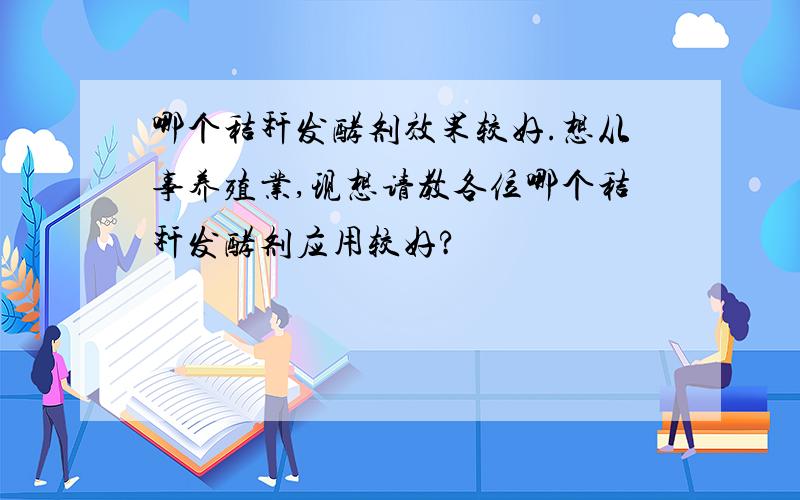 哪个秸秆发酵剂效果较好.想从事养殖业,现想请教各位哪个秸秆发酵剂应用较好?