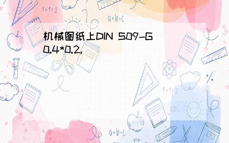 机械图纸上DIN S09-G0.4*0.2,